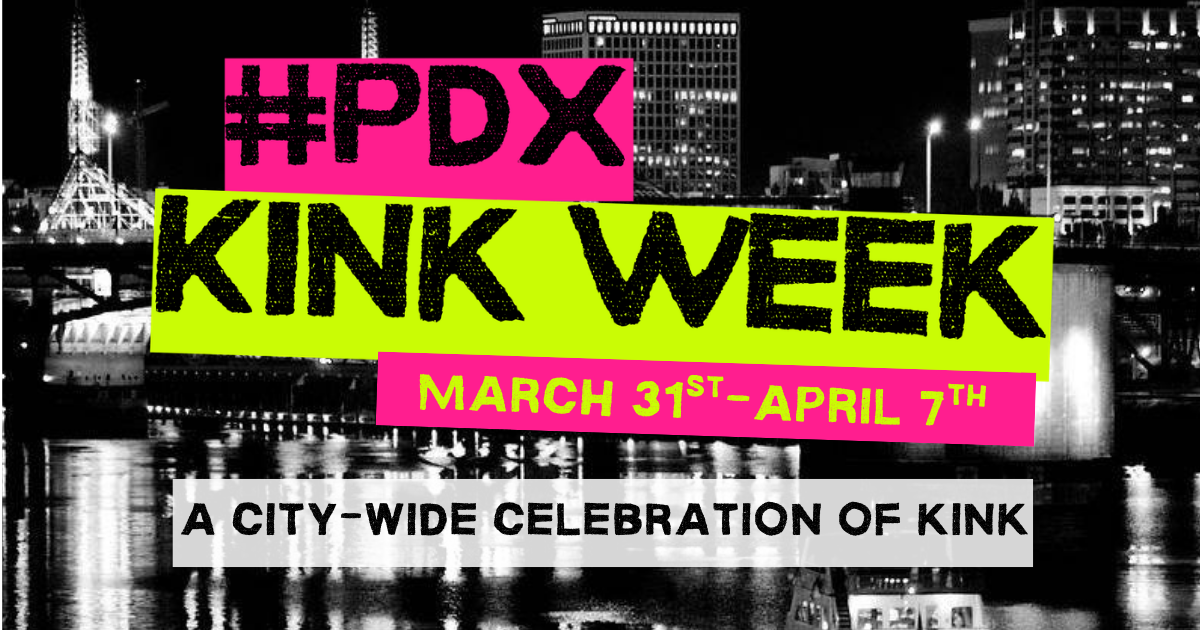 PDX Kink Week, A city-wide celebration of kink, March 31-April 7. Neon pink and green logo over a black and white photo of the Portland city skyline